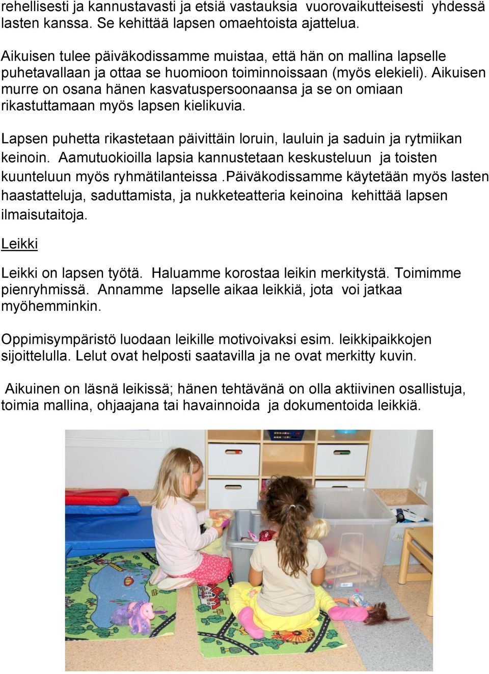 Aikuisen murre on osana hänen kasvatuspersoonaansa ja se on omiaan rikastuttamaan myös lapsen kielikuvia. Lapsen puhetta rikastetaan päivittäin loruin, lauluin ja saduin ja rytmiikan keinoin.