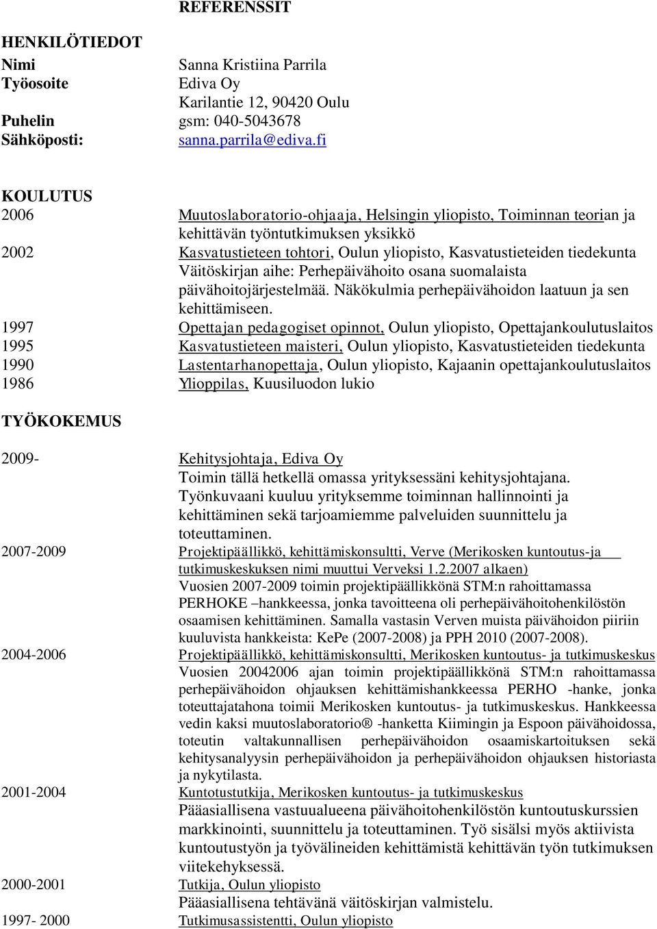 Väitöskirjan aihe: Perhepäivähoito osana suomalaista päivähoitojärjestelmää. Näkökulmia perhepäivähoidon laatuun ja sen kehittämiseen.