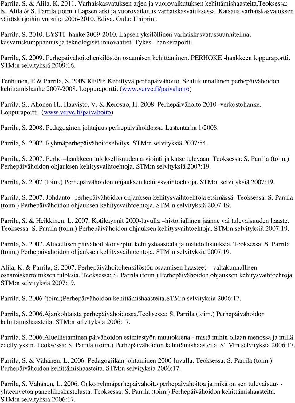 Lapsen yksilöllinen varhaiskasvatussuunnitelma, kasvatuskumppanuus ja teknologiset innovaatiot. Tykes hankeraportti. Parrila, S. 2009. Perhepäivähoitohenkilöstön osaamisen kehittäminen.