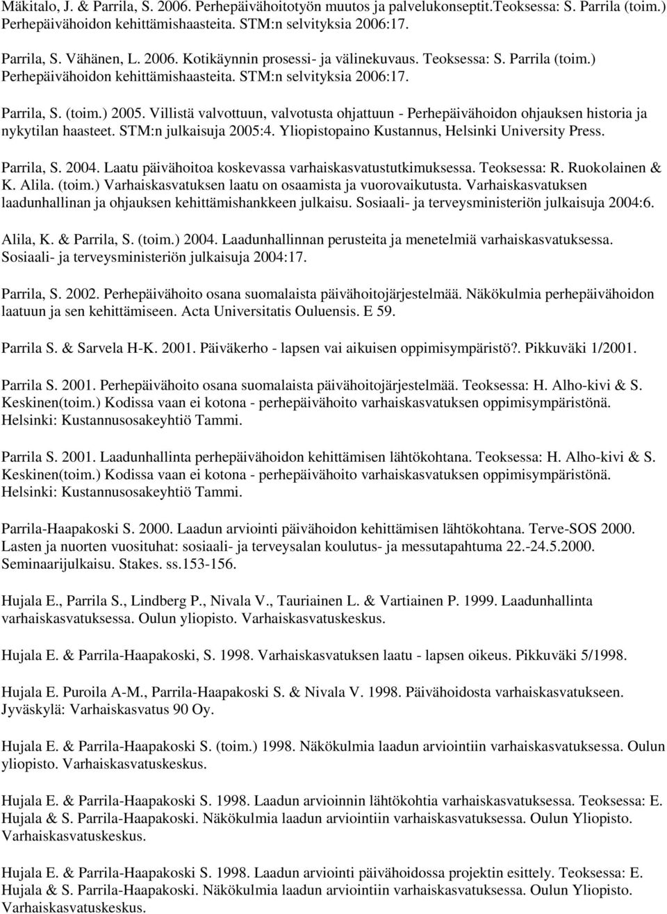 Yliopistopaino Kustannus, Helsinki University Press. Parrila, S. 2004. Laatu päivähoitoa koskevassa varhaiskasvatustutkimuksessa. Teoksessa: R. Ruokolainen & K. Alila. (toim.