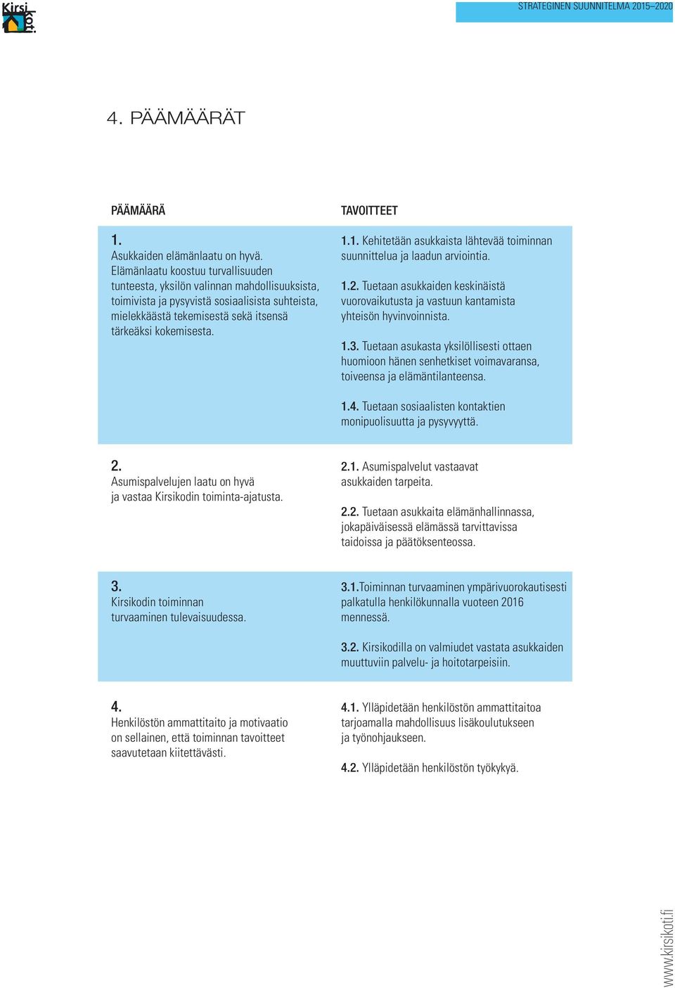 TAVOITTEET 1.1. Kehitetään asukkaista lähtevää toiminnan suunnittelua ja laadun arviointia. 1.2. Tuetaan asukkaiden keskinäistä vuorovaikutusta ja vastuun kantamista yhteisön hyvinvoinnista. 1.3.