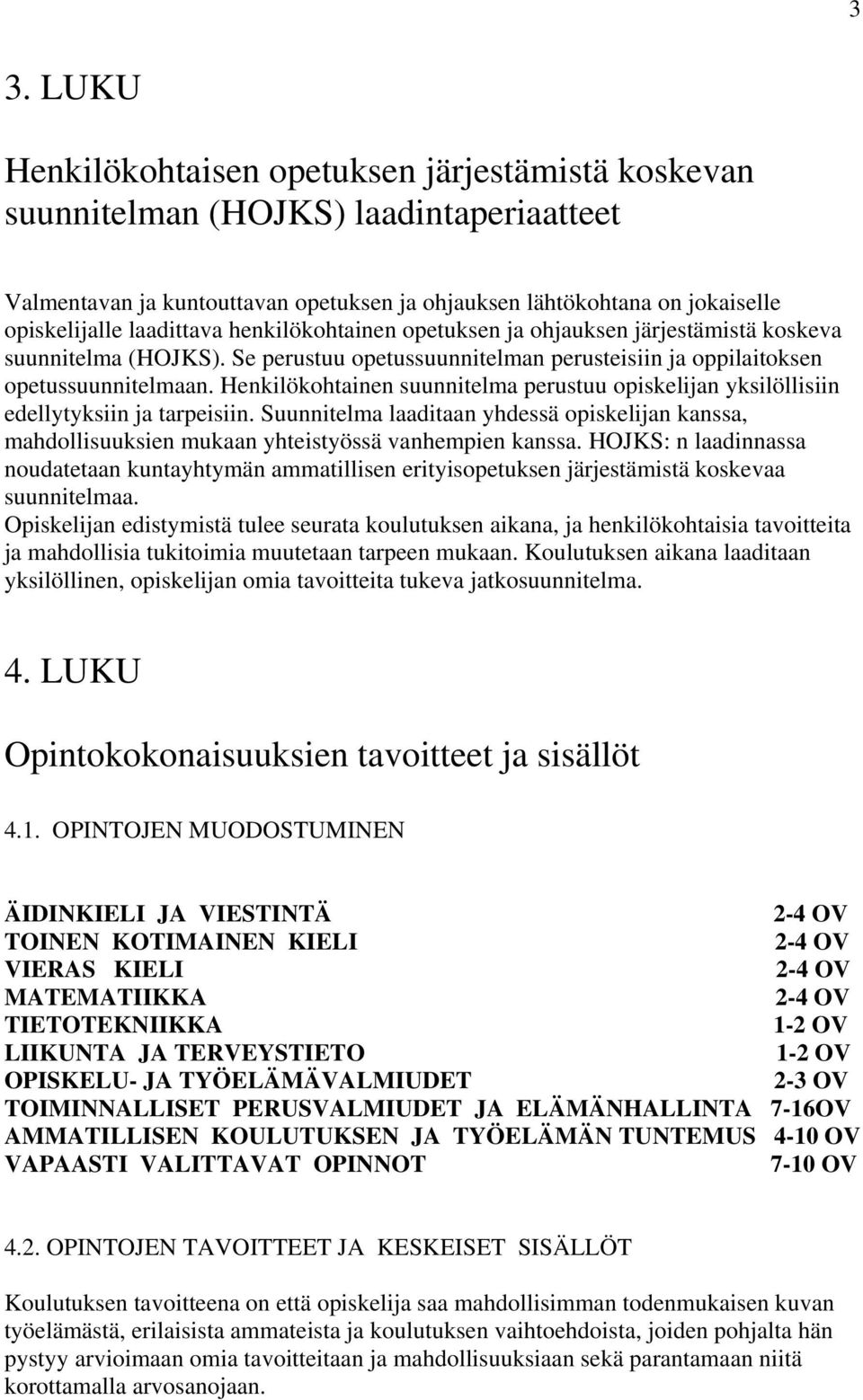 Henkilökohtainen suunnitelma perustuu opiskelijan yksilöllisiin edellytyksiin ja tarpeisiin. Suunnitelma laaditaan yhdessä opiskelijan kanssa, mahdollisuuksien mukaan yhteistyössä vanhempien kanssa.