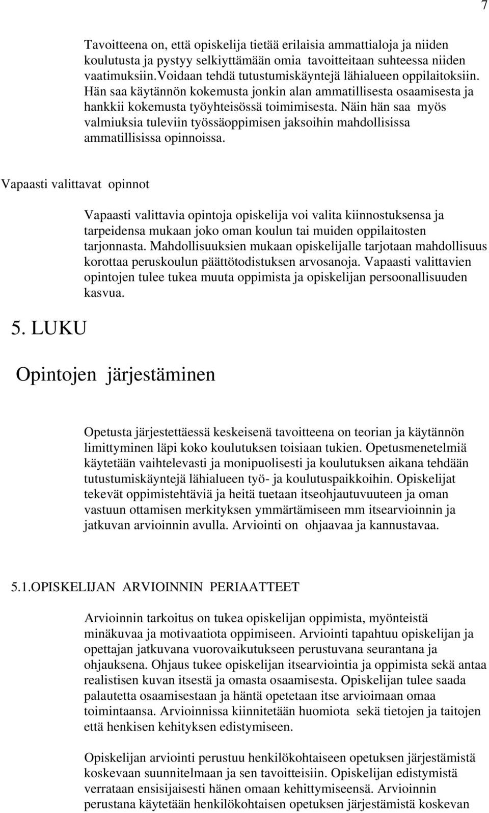 Näin hän saa myös valmiuksia tuleviin työssäoppimisen jaksoihin mahdollisissa ammatillisissa opinnoissa. Vapaasti valittavat opinnot 5.