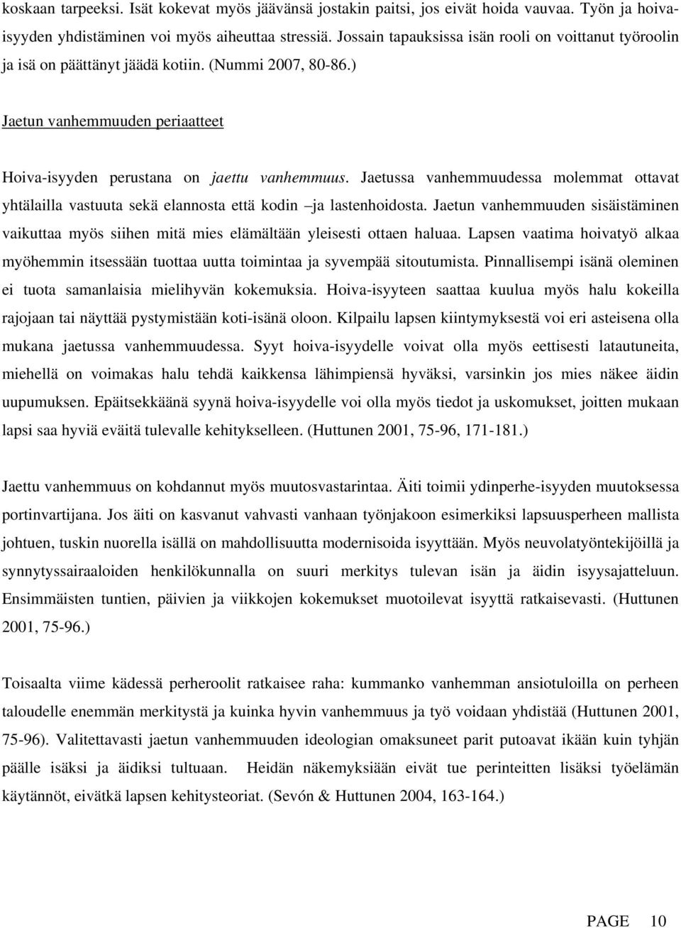 Jaetussa vanhemmuudessa molemmat ottavat yhtälailla vastuuta sekä elannosta että kodin ja lastenhoidosta.