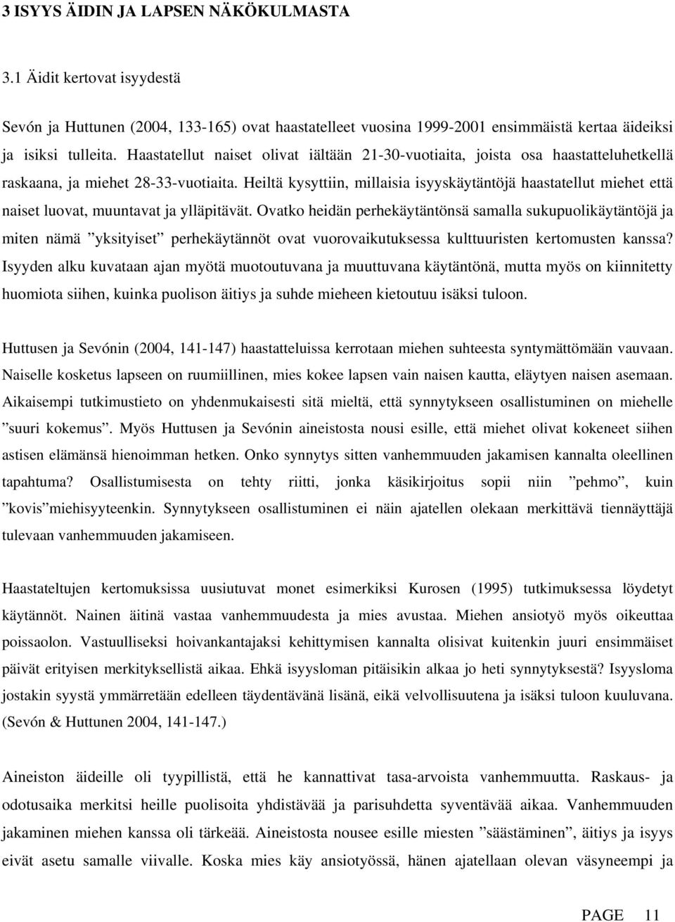 Heiltä kysyttiin, millaisia isyyskäytäntöjä haastatellut miehet että naiset luovat, muuntavat ja ylläpitävät.