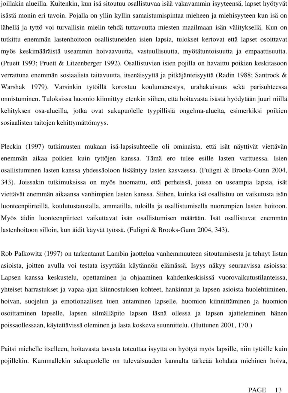 Kun on tutkittu enemmän lastenhoitoon osallistuneiden isien lapsia, tulokset kertovat että lapset osoittavat myös keskimääräistä useammin hoivaavuutta, vastuullisuutta, myötätuntoisuutta ja