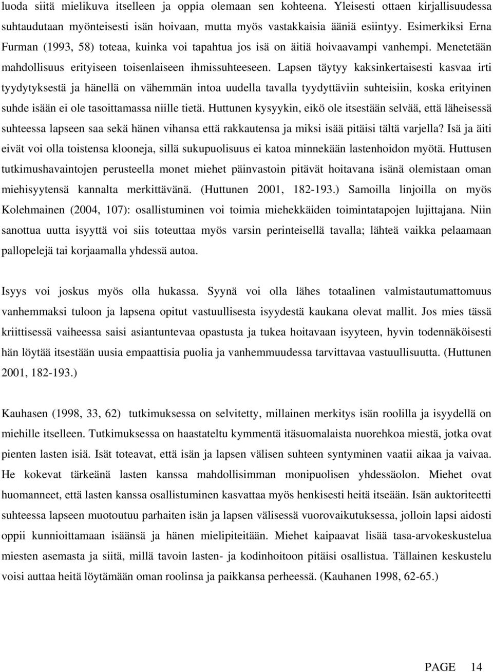 Lapsen täytyy kaksinkertaisesti kasvaa irti tyydytyksestä ja hänellä on vähemmän intoa uudella tavalla tyydyttäviin suhteisiin, koska erityinen suhde isään ei ole tasoittamassa niille tietä.