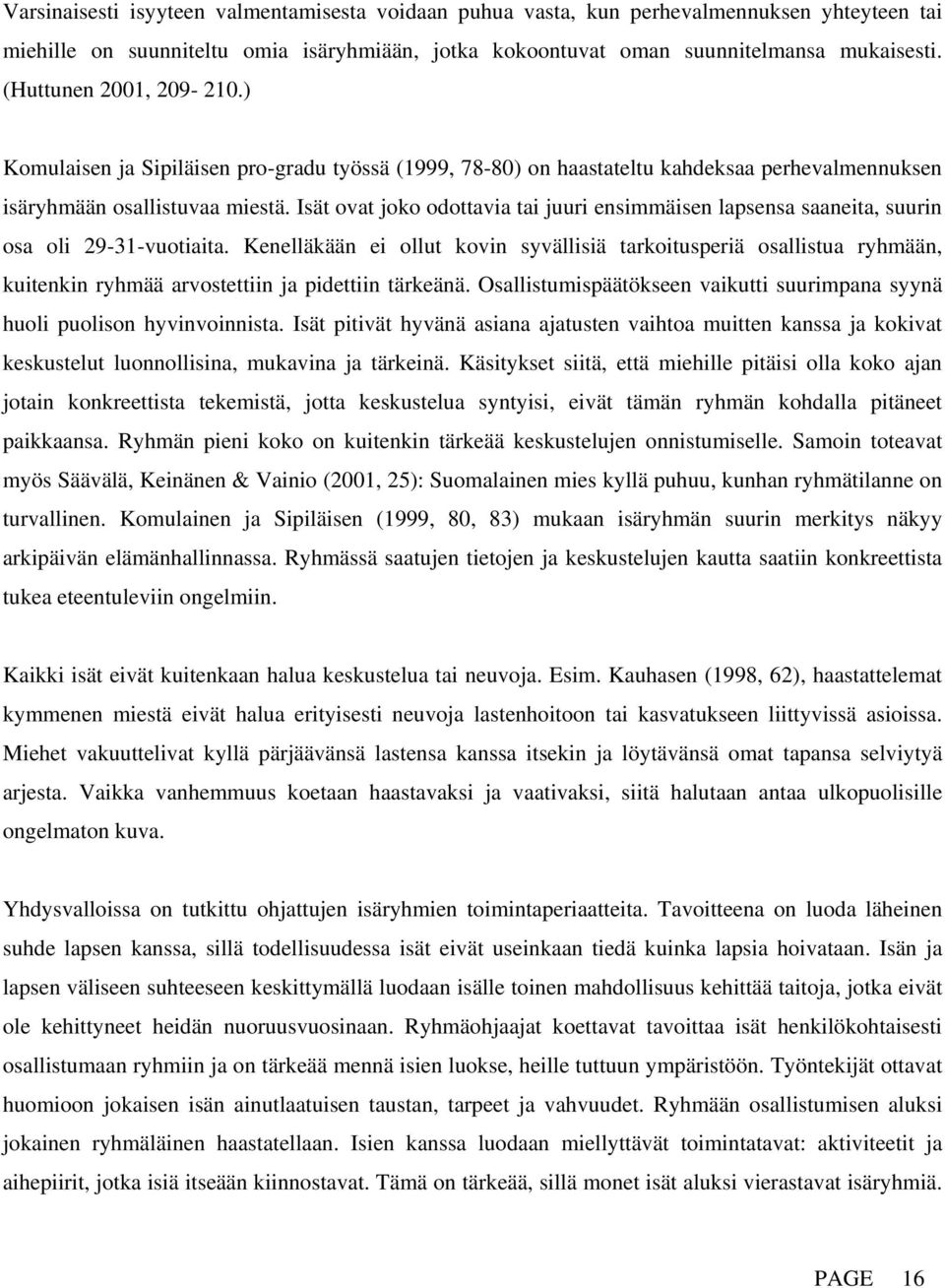 Isät ovat joko odottavia tai juuri ensimmäisen lapsensa saaneita, suurin osa oli 29-31-vuotiaita.