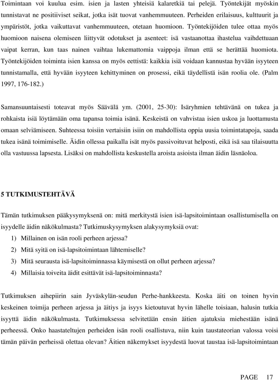 Työntekijöiden tulee ottaa myös huomioon naisena olemiseen liittyvät odotukset ja asenteet: isä vastaanottaa ihastelua vaihdettuaan vaipat kerran, kun taas nainen vaihtaa lukemattomia vaippoja ilman