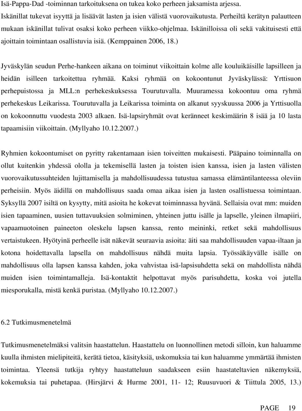 ) Jyväskylän seudun Perhe-hankeen aikana on toiminut viikoittain kolme alle kouluikäisille lapsilleen ja heidän isilleen tarkoitettua ryhmää.