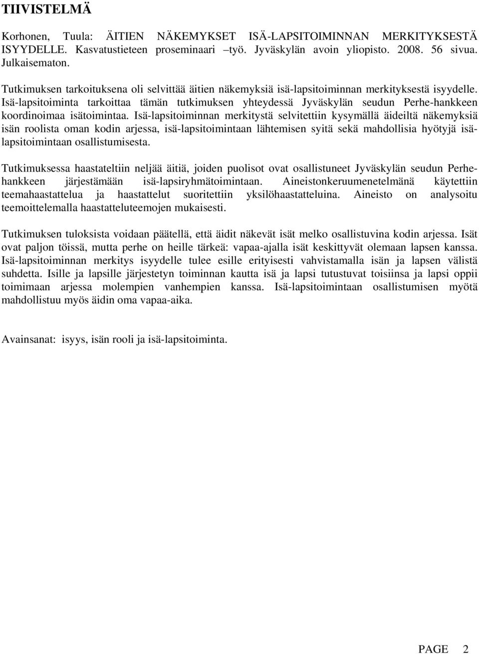 Isä-lapsitoiminta tarkoittaa tämän tutkimuksen yhteydessä Jyväskylän seudun Perhe-hankkeen koordinoimaa isätoimintaa.