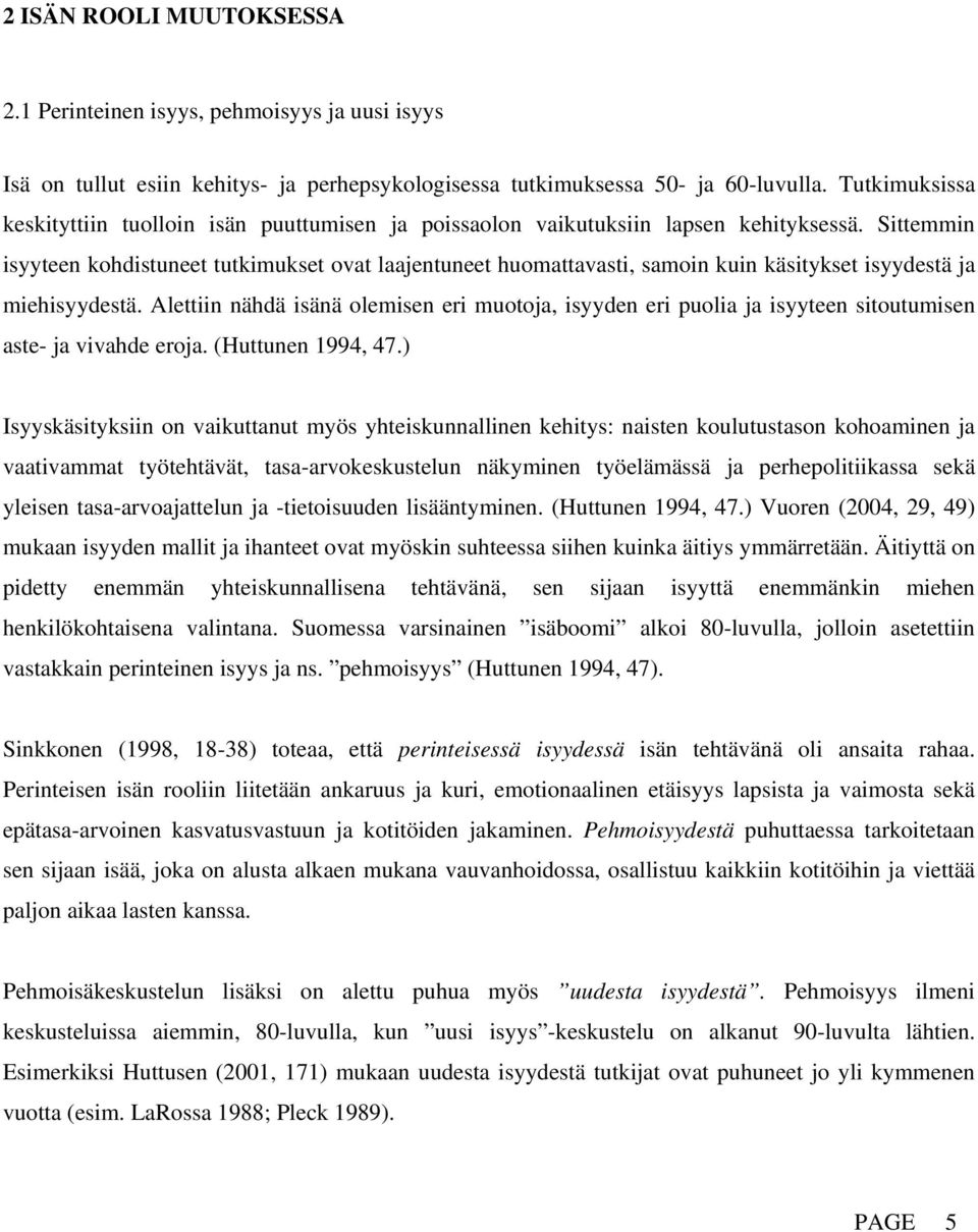 Sittemmin isyyteen kohdistuneet tutkimukset ovat laajentuneet huomattavasti, samoin kuin käsitykset isyydestä ja miehisyydestä.