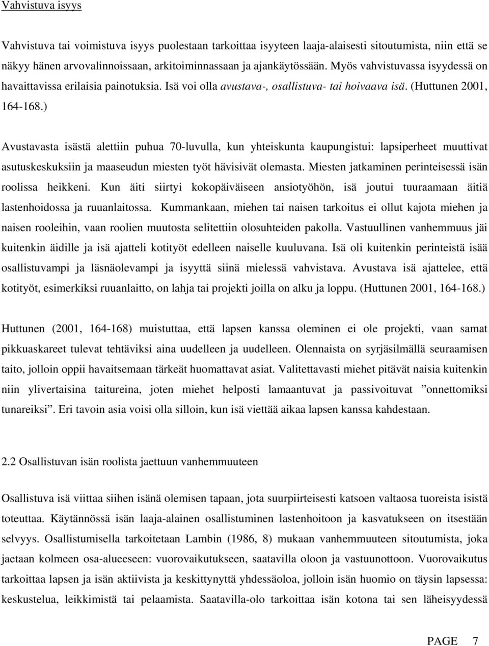 ) Avustavasta isästä alettiin puhua 70-luvulla, kun yhteiskunta kaupungistui: lapsiperheet muuttivat asutuskeskuksiin ja maaseudun miesten työt hävisivät olemasta.