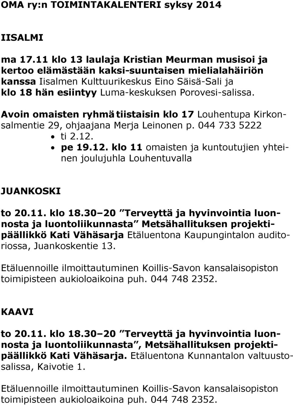 Avoin omaisten ryhmä tiistaisin klo 17 Louhentupa Kirkonsalmentie 29, ohjaajana Merja Leinonen p. 044 733 5222 ti 2.12.