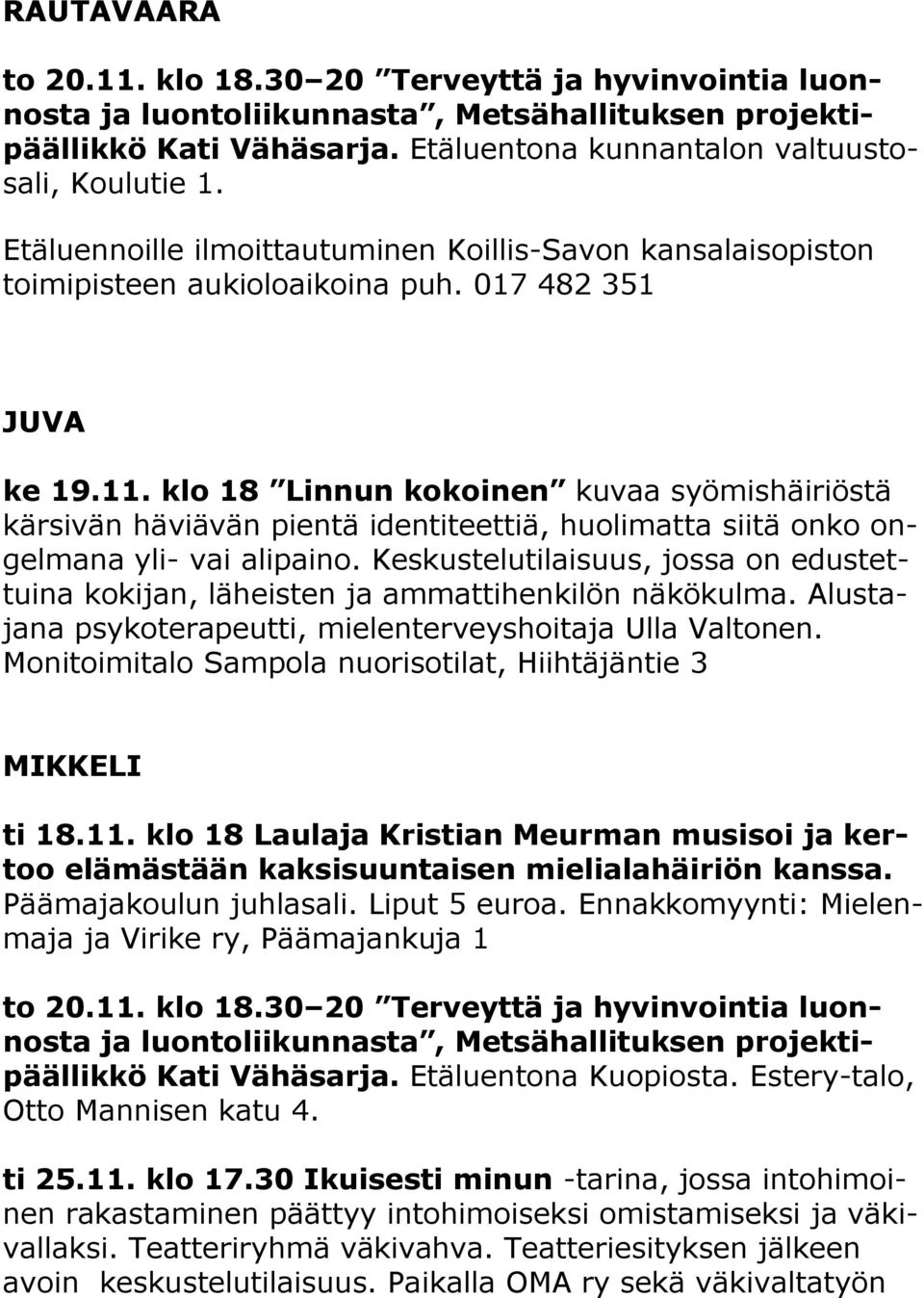 klo 18 Linnun kokoinen kuvaa syömishäiriöstä kärsivän häviävän pientä identiteettiä, huolimatta siitä onko ongelmana yli- vai alipaino.