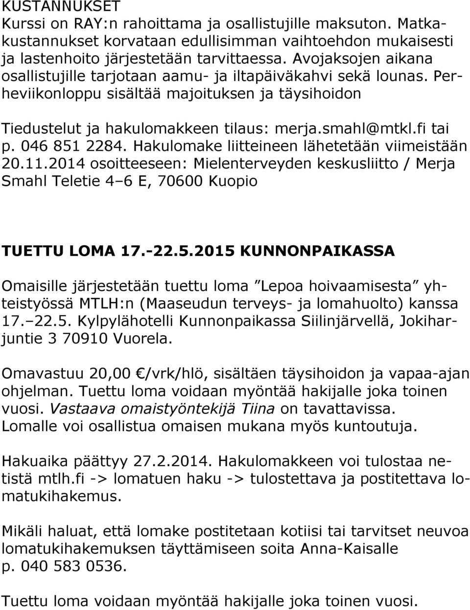 046 851 2284. Hakulomake liitteineen lähetetään viimeistään 20.11.2014 osoitteeseen: Mielenterveyden keskusliitto / Merja Smahl Teletie 4 6 E, 70600 Kuopio TUETTU LOMA 17.-22.5.2015 KUNNONPAIKASSA Omaisille järjestetään tuettu loma Lepoa hoivaamisesta yhteistyössä MTLH:n (Maaseudun terveys- ja lomahuolto) kanssa 17.