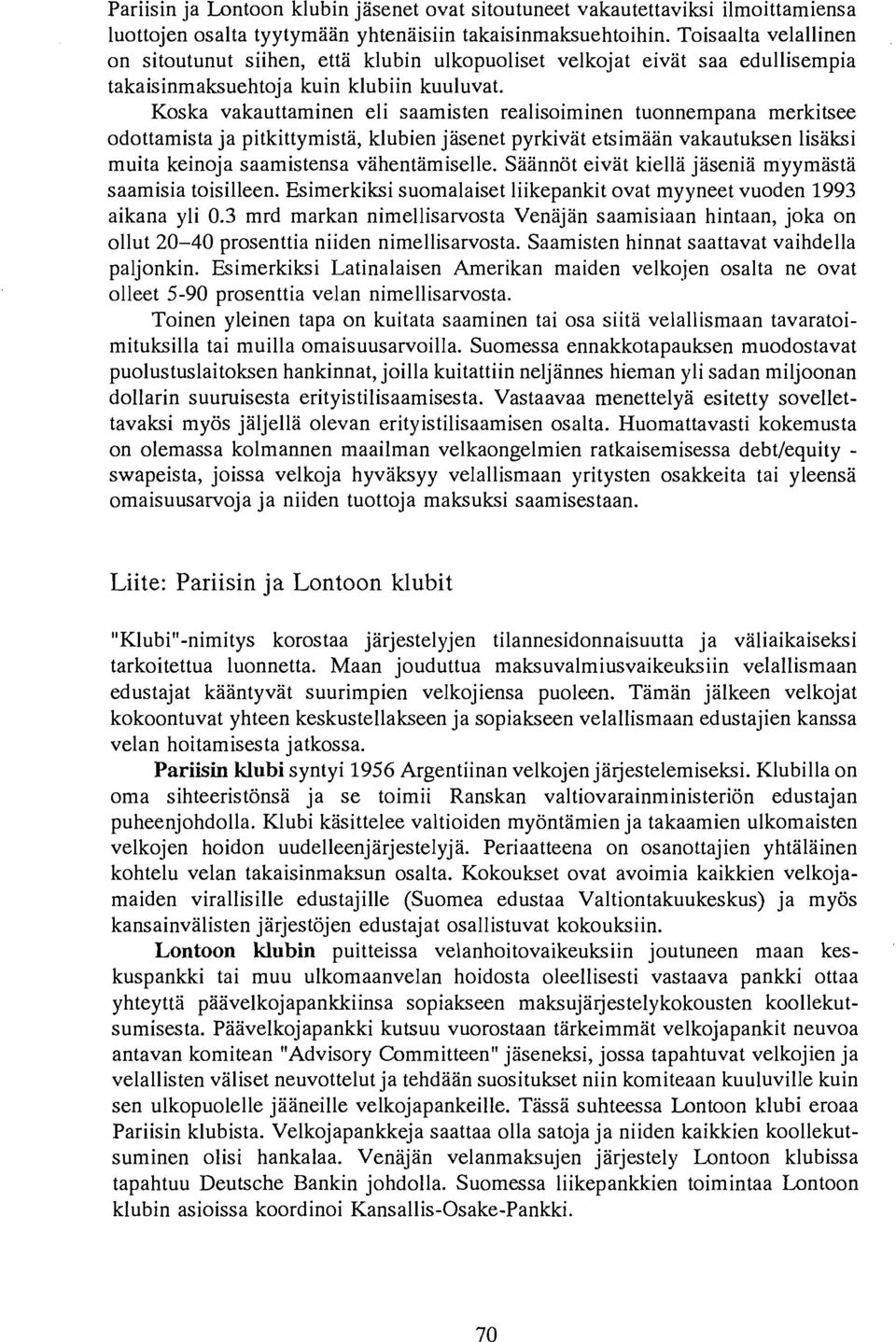 Koska vakauttaminen eli saamisten realisoiminen tuonnempana merkitsee odottamista ja pitkittymista, klubien jasenet pyrkivat etsimaan vakautuksen lisaksi muita keinoja saamistensa vahentamiselle.