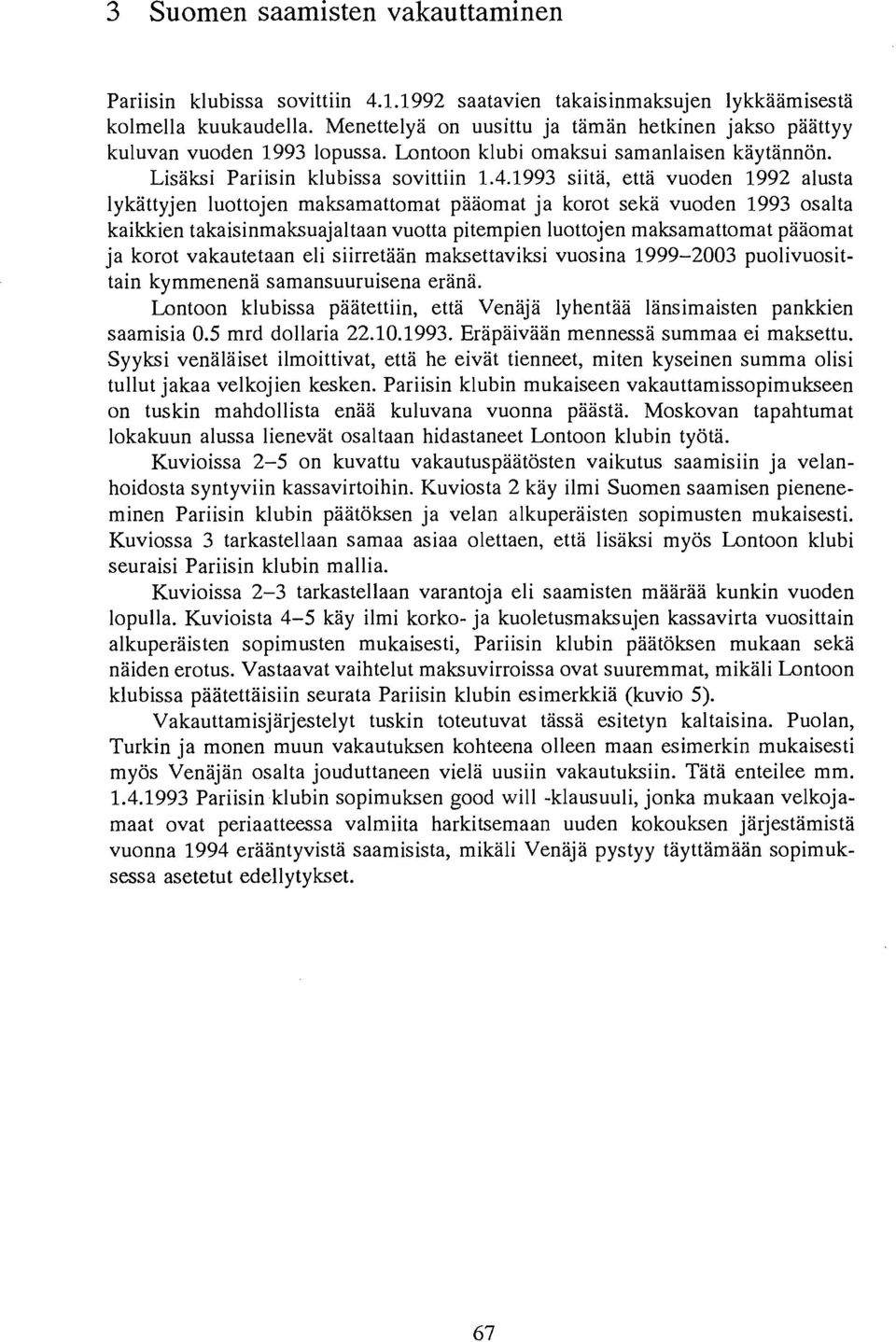 1993 siita, etta vuoden 1992 alusta lykattyjen luottojen maksamattomat paaomat ja korot seka vuoden 1993 osalta kaikkien takaisinmaksuajaltaan vuotta pitempien luottojen maksamattomat paaomat ja