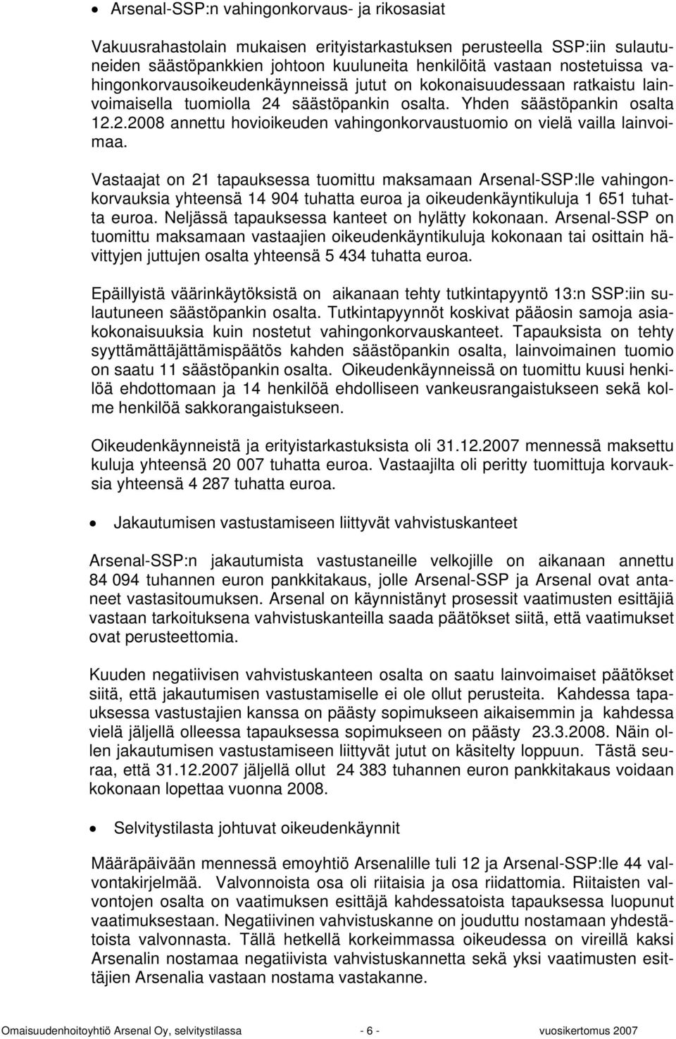 Vastaajat on 21 tapauksessa tuomittu maksamaan Arsenal-SSP:lle vahingonkorvauksia yhteensä 14 904 tuhatta euroa ja oikeudenkäyntikuluja 1 651 tuhatta euroa.