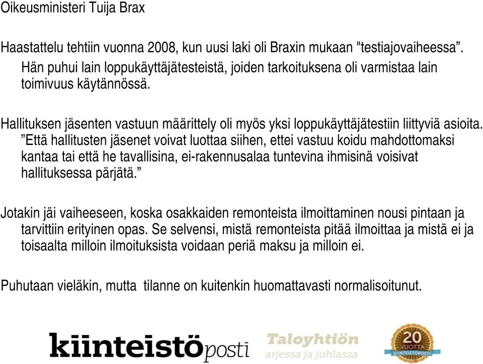 Että hallitusten jäsenet voivat luottaa siihen, ettei vastuu koidu mahdottomaksi kantaa tai että he tavallisina, ei-rakennusalaa tuntevina ihmisinä voisivat hallituksessa pärjätä.