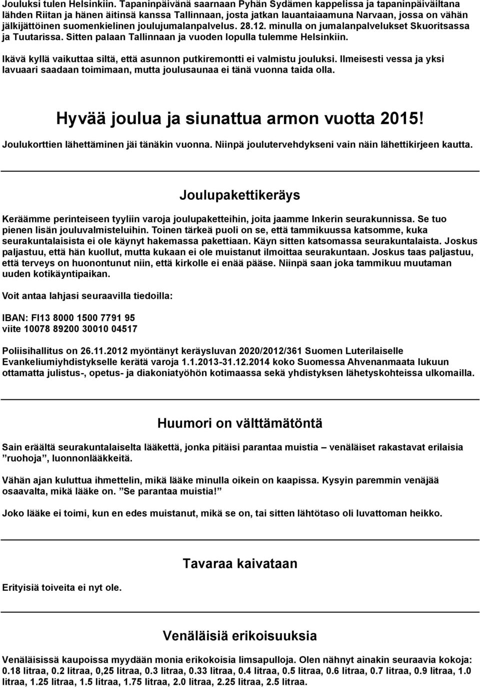 suomenkielinen joulujumalanpalvelus. 28.12. minulla on jumalanpalvelukset Skuoritsassa ja Tuutarissa. Sitten palaan Tallinnaan ja vuoden lopulla tulemme Helsinkiin.