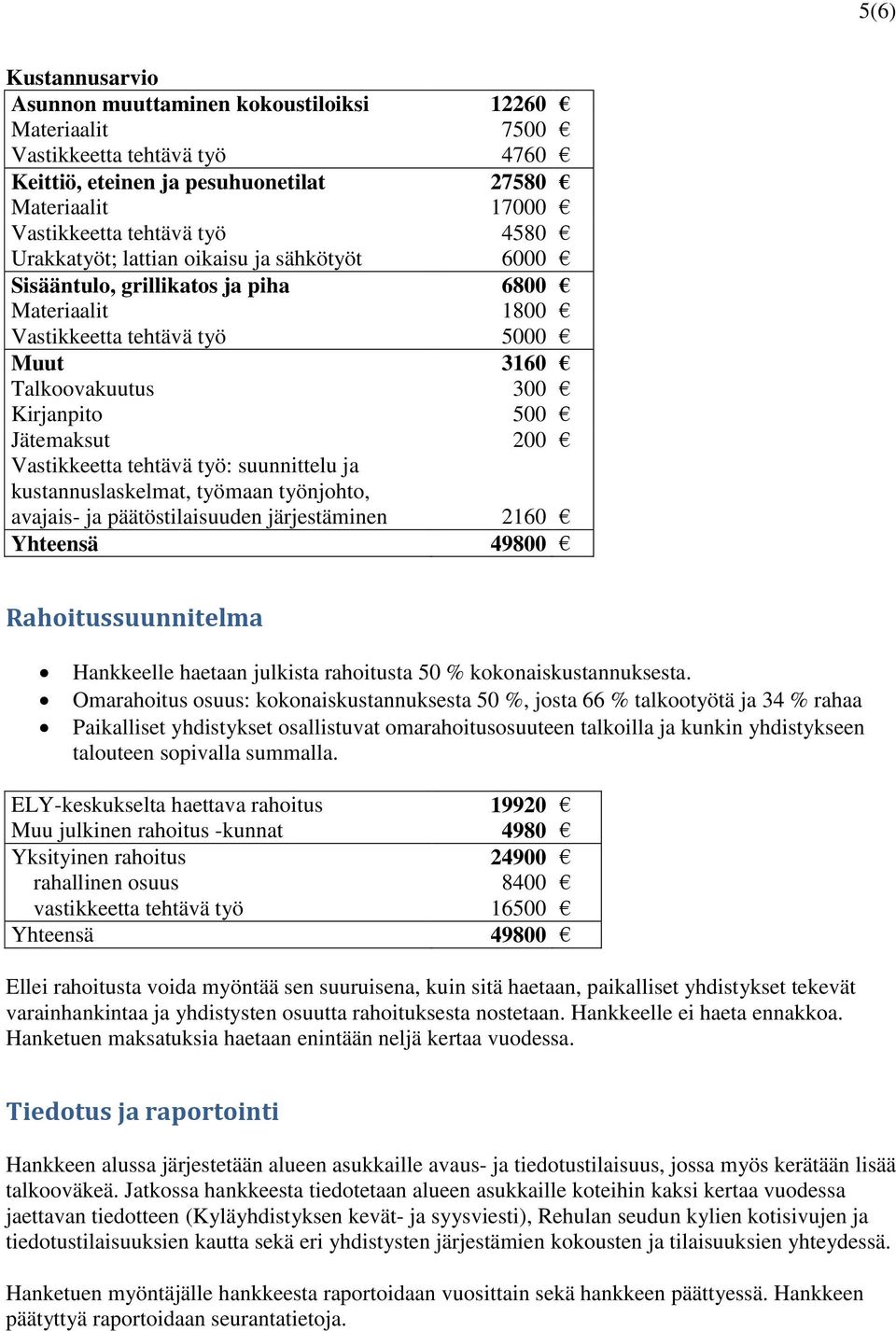 Vastikkeetta tehtävä työ: suunnittelu ja kustannuslaskelmat, työmaan työnjohto, avajais- ja päätöstilaisuuden järjestäminen 2160 Yhteensä 49800 Rahoitussuunnitelma Hankkeelle haetaan julkista