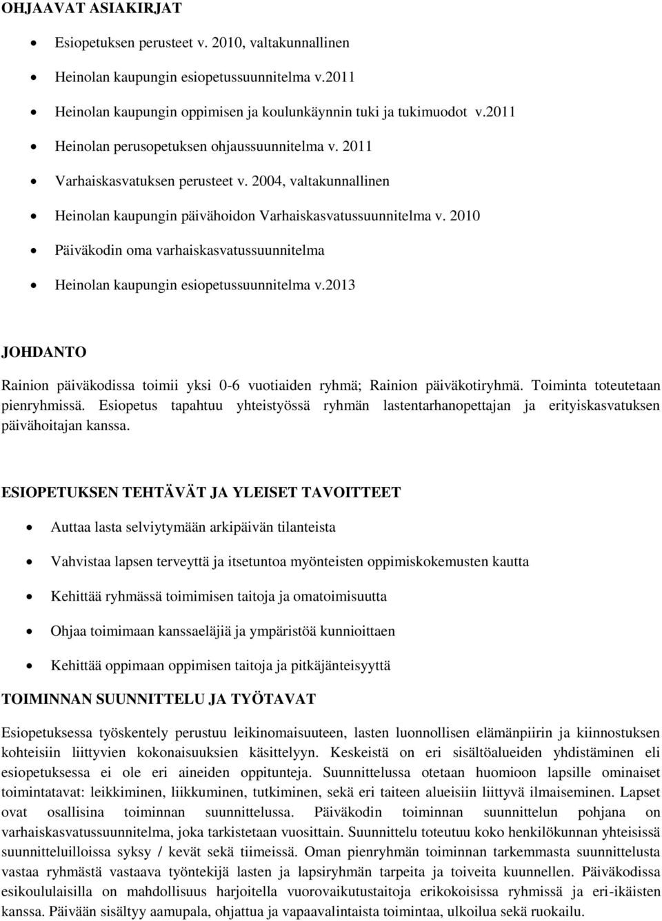 2010 Päiväkodin oma varhaiskasvatussuunnitelma Heinolan kaupungin esiopetussuunnitelma v.2013 JOHDANTO Rainion päiväkodissa toimii yksi 0-6 vuotiaiden ryhmä; Rainion päiväkotiryhmä.