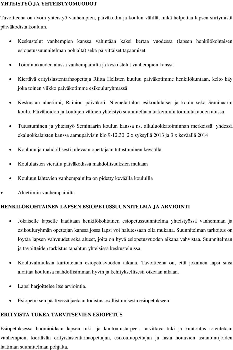 vanhempien kanssa Kiertävä erityislastentarhaopettaja Riitta Hellsten kuuluu päiväkotimme henkilökuntaan, kelto käy joka toinen viikko päiväkotimme esikouluryhmässä Keskustan aluetiimi; Rainion