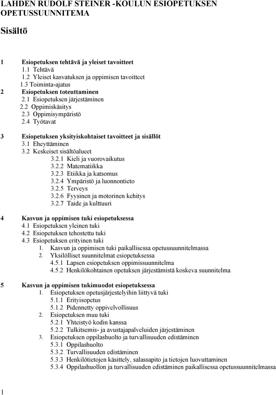 1 Eheyttäminen 3.2 Keskeiset sisältöalueet 3.2.1 Kieli ja vuorovaikutus 3.2.2 Matematiikka 3.2.3 Etiikka ja katsomus 3.2.4 Ympäristö ja luonnontieto 3.2.5 Terveys 3.2.6 Fyysinen ja motorinen kehitys 3.