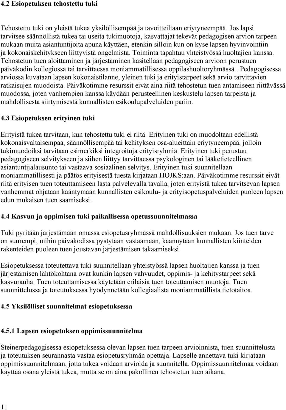 hyvinvointiin ja kokonaiskehitykseen liittyvistä ongelmista. Toiminta tapahtuu yhteistyössä huoltajien kanssa.