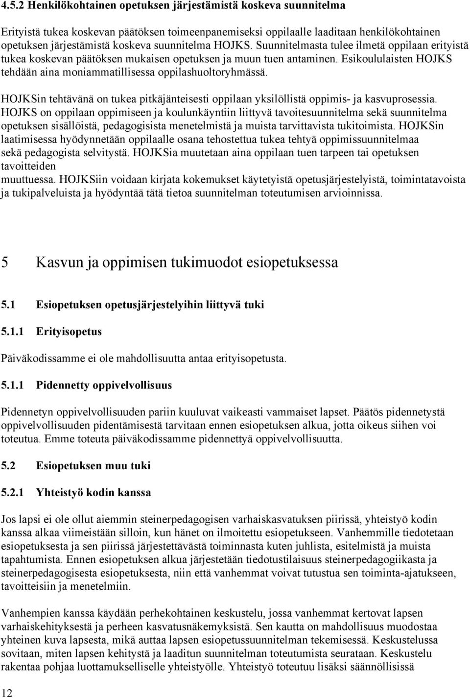 Esikoululaisten HOJKS tehdään aina moniammatillisessa oppilashuoltoryhmässä. HOJKSin tehtävänä on tukea pitkäjänteisesti oppilaan yksilöllistä oppimis- ja kasvuprosessia.