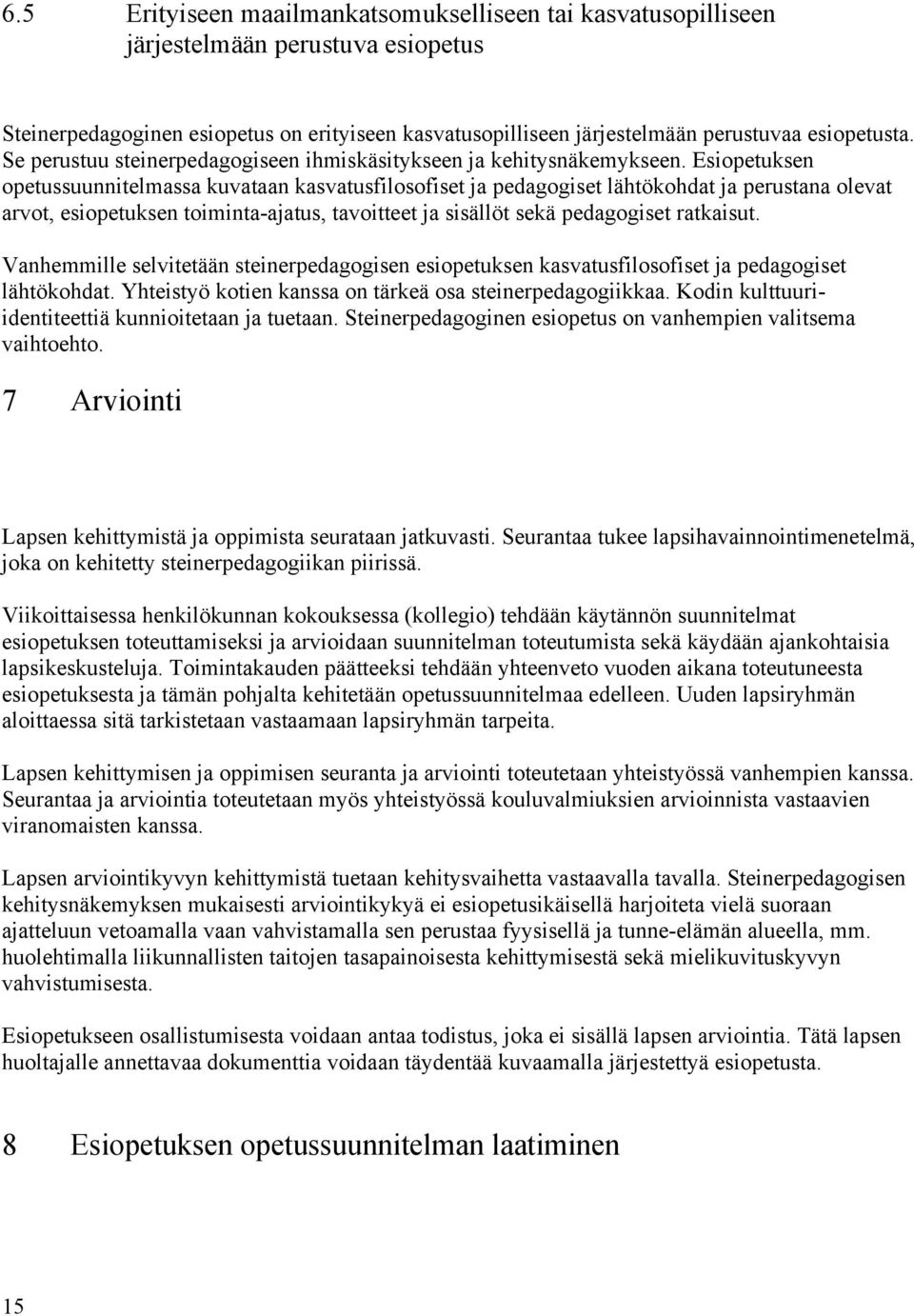 Esiopetuksen opetussuunnitelmassa kuvataan kasvatusfilosofiset ja pedagogiset lähtökohdat ja perustana olevat arvot, esiopetuksen toiminta-ajatus, tavoitteet ja sisällöt sekä pedagogiset ratkaisut.