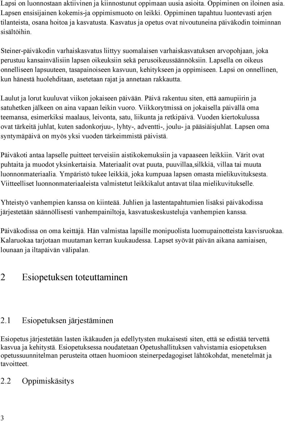 Steiner-päiväkodin varhaiskasvatus liittyy suomalaisen varhaiskasvatuksen arvopohjaan, joka perustuu kansainvälisiin lapsen oikeuksiin sekä perusoikeussäännöksiin.