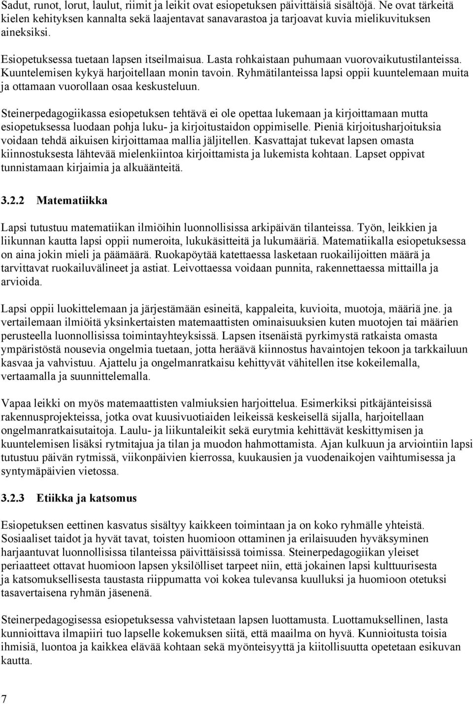 Lasta rohkaistaan puhumaan vuorovaikutustilanteissa. Kuuntelemisen kykyä harjoitellaan monin tavoin. Ryhmätilanteissa lapsi oppii kuuntelemaan muita ja ottamaan vuorollaan osaa keskusteluun.