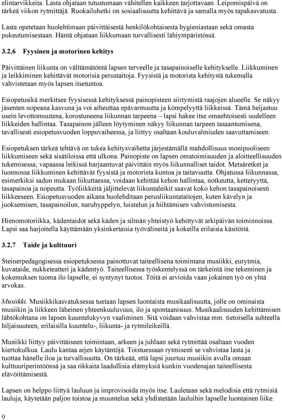 6 Fyysinen ja motorinen kehitys Päivittäinen liikunta on välttämätöntä lapsen terveelle ja tasapainoiselle kehitykselle. Liikkuminen ja leikkiminen kehittävät motorisia perustaitoja.