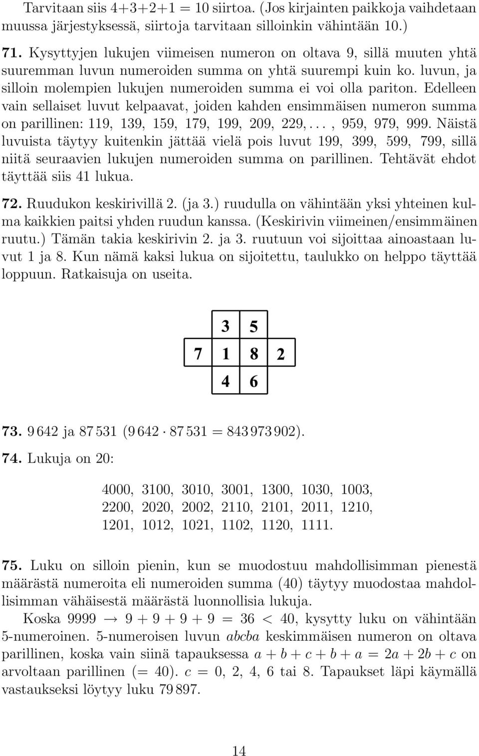 Edelleen vain sellaiset luvut kelpaavat, joiden kahden ensimmäisen numeron summa on parillinen: 119, 139, 159, 179, 199, 209, 229,..., 959, 979, 999.