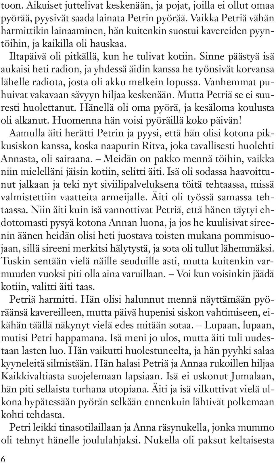 Sinne päästyä isä aukaisi heti radion, ja yhdessä äidin kanssa he työnsivät korvansa lähelle radiota, josta oli akku melkein lopussa. Vanhemmat puhuivat vakavaan sävyyn hiljaa keskenään.