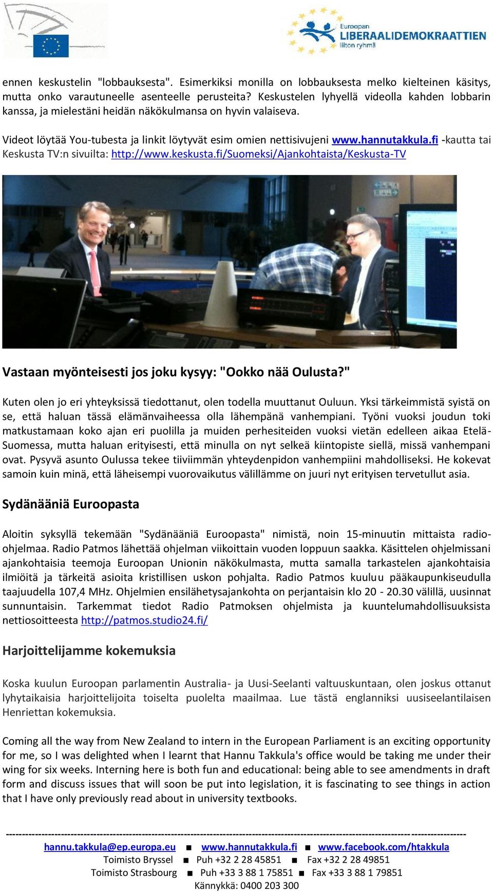 fi -kautta tai Keskusta TV:n sivuilta: http://www.keskusta.fi/suomeksi/ajankohtaista/keskusta-tv Vastaan myönteisesti jos joku kysyy: "Ookko nää Oulusta?