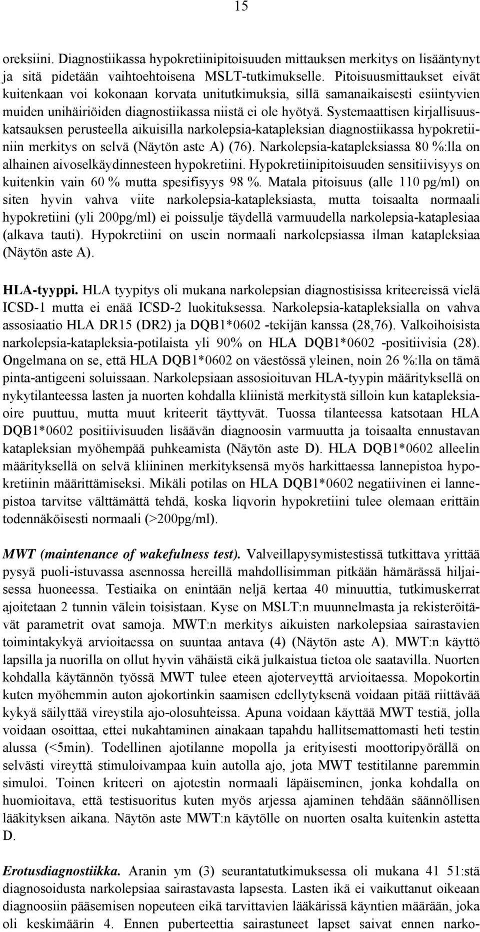 Systemaattisen kirjallisuuskatsauksen perusteella aikuisilla narkolepsia-katapleksian diagnostiikassa hypokretiiniin merkitys on selvä (Näytön aste A) (76).