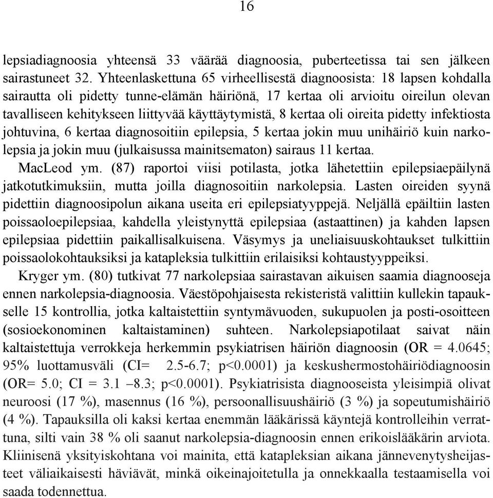 käyttäytymistä, 8 kertaa oli oireita pidetty infektiosta johtuvina, 6 kertaa diagnosoitiin epilepsia, 5 kertaa jokin muu unihäiriö kuin narkolepsia ja jokin muu (julkaisussa mainitsematon) sairaus 11