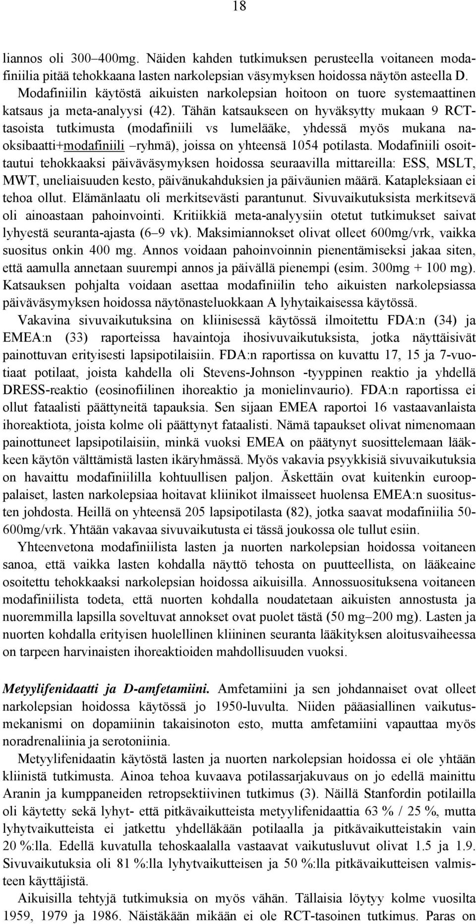 Tähän katsaukseen on hyväksytty mukaan 9 RCTtasoista tutkimusta (modafiniili vs lumelääke, yhdessä myös mukana naoksibaatti+modafiniili ryhmä), joissa on yhteensä 1054 potilasta.