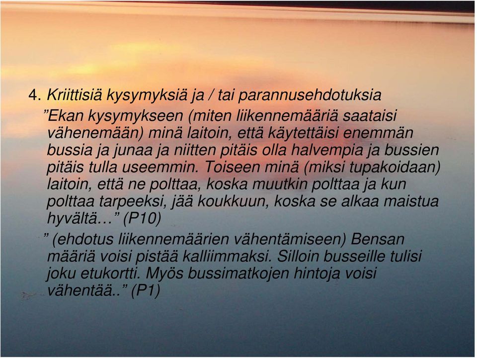 Toiseen minä (miksi tupakoidaan) laitoin, että ne polttaa, koska muutkin polttaa ja kun polttaa tarpeeksi, jää koukkuun, koska se alkaa