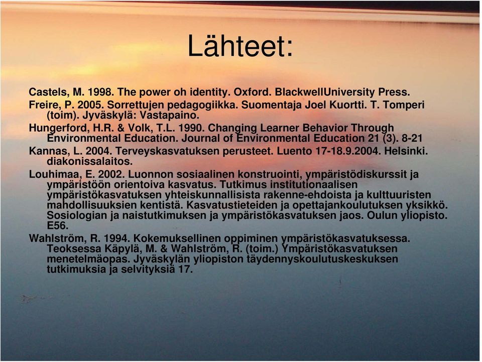 Luento 17-18.9.2004. Helsinki. diakonissalaitos. Louhimaa, E. 2002. Luonnon sosiaalinen konstruointi, ympäristödiskurssit ja ympäristöön orientoiva kasvatus.