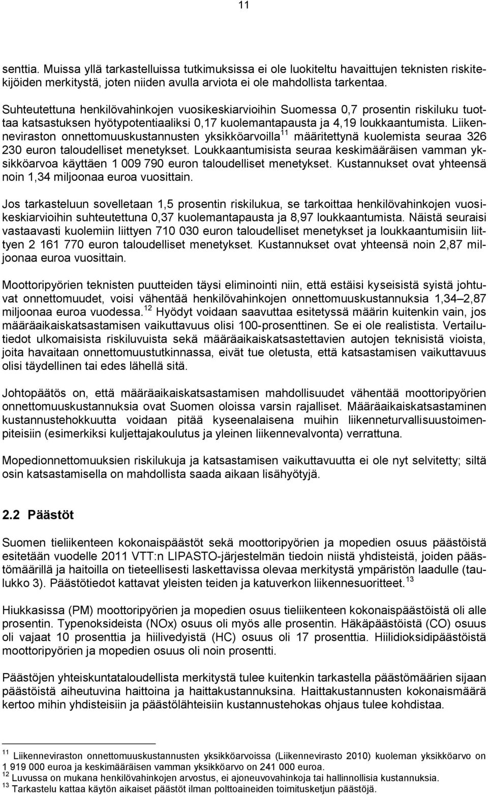 Liikenneviraston onnettomuuskustannusten yksikköarvoilla 11 määritettynä kuolemista seuraa 326 230 euron taloudelliset menetykset.