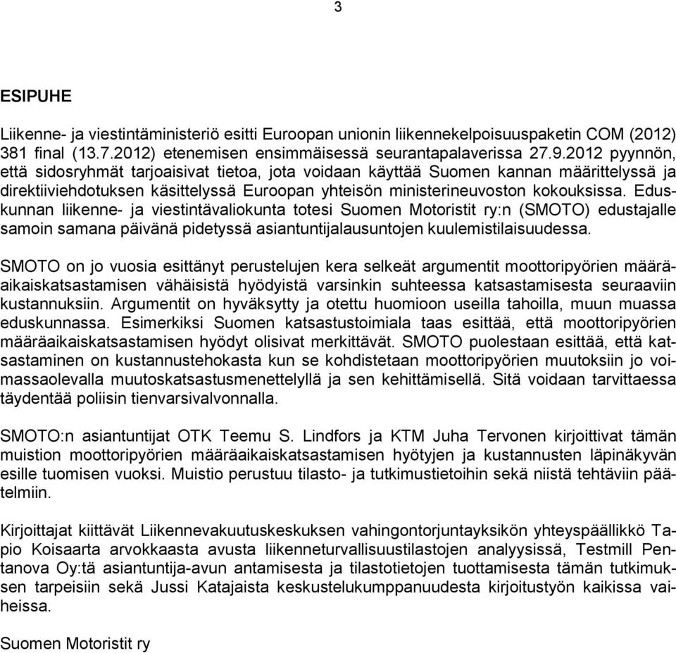 Eduskunnan liikenne- ja viestintävaliokunta totesi Suomen Motoristit ry:n (SMOTO) edustajalle samoin samana päivänä pidetyssä asiantuntijalausuntojen kuulemistilaisuudessa.