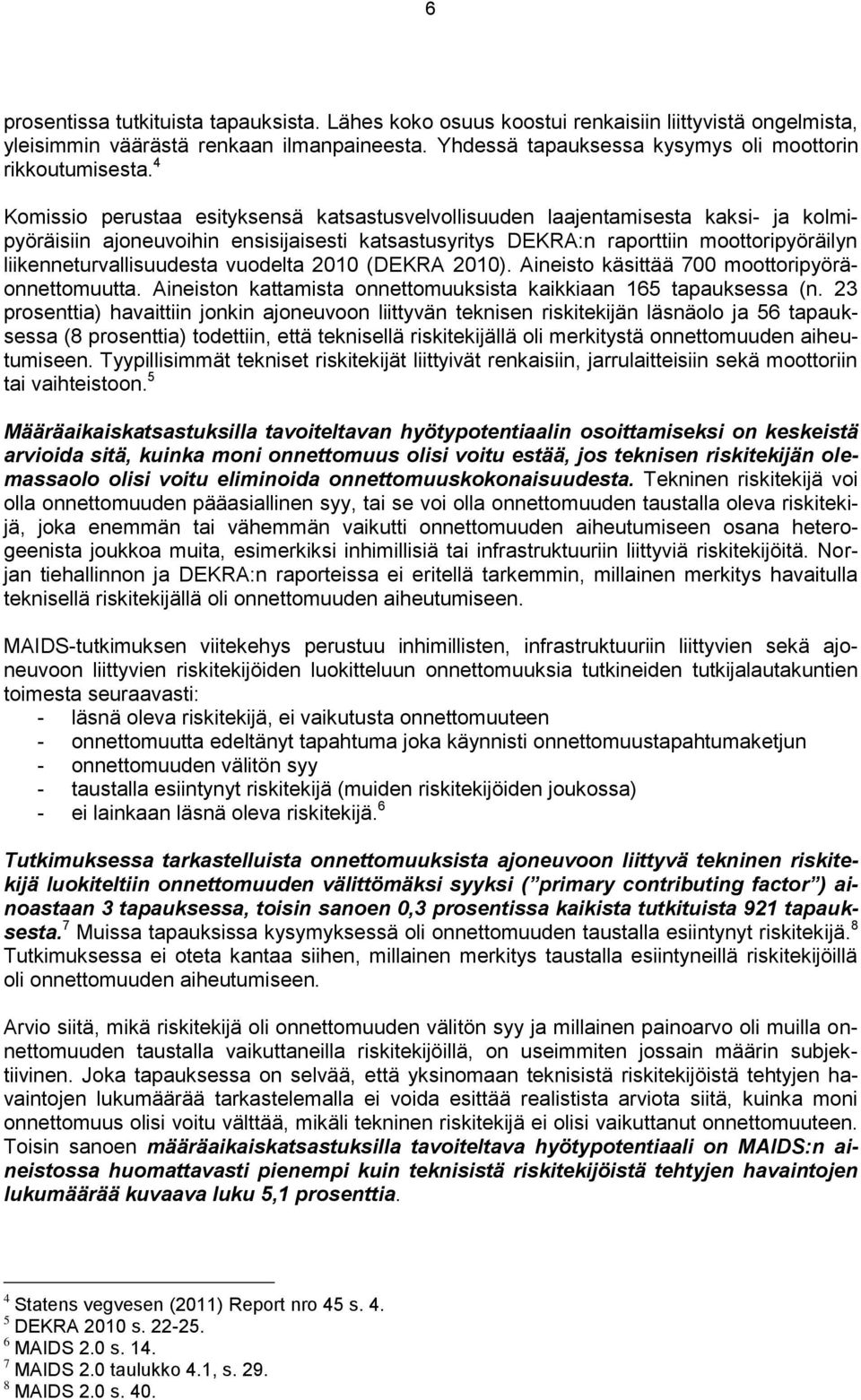 4 Komissio perustaa esityksensä katsastusvelvollisuuden laajentamisesta kaksi- ja kolmipyöräisiin ajoneuvoihin ensisijaisesti katsastusyritys DEKRA:n raporttiin moottoripyöräilyn