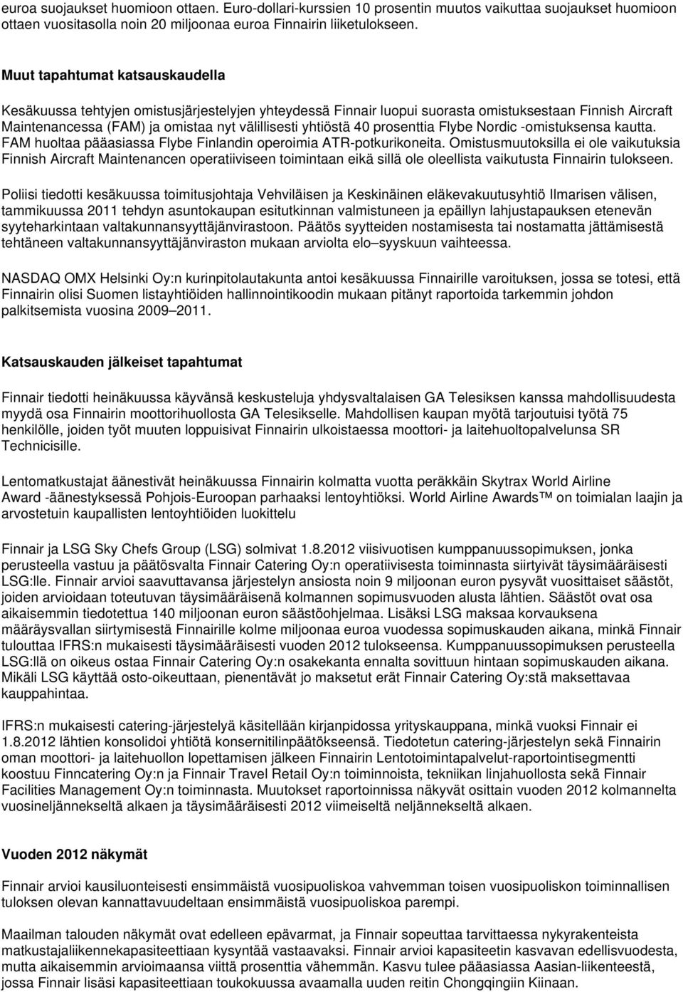 40 prosenttia Flybe Nordic -omistuksensa kautta. FAM huoltaa pääasiassa Flybe Finlandin operoimia ATR-potkurikoneita.