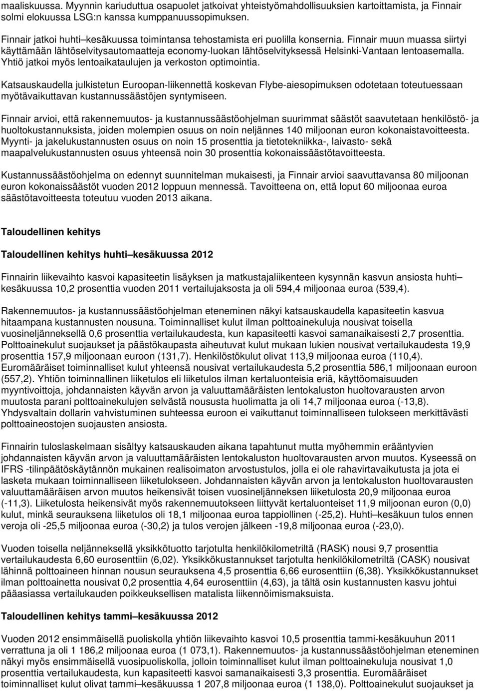 Finnair muun muassa siirtyi käyttämään lähtöselvitysautomaatteja economy-luokan lähtöselvityksessä Helsinki-Vantaan lentoasemalla. Yhtiö jatkoi myös lentoaikataulujen ja verkoston optimointia.