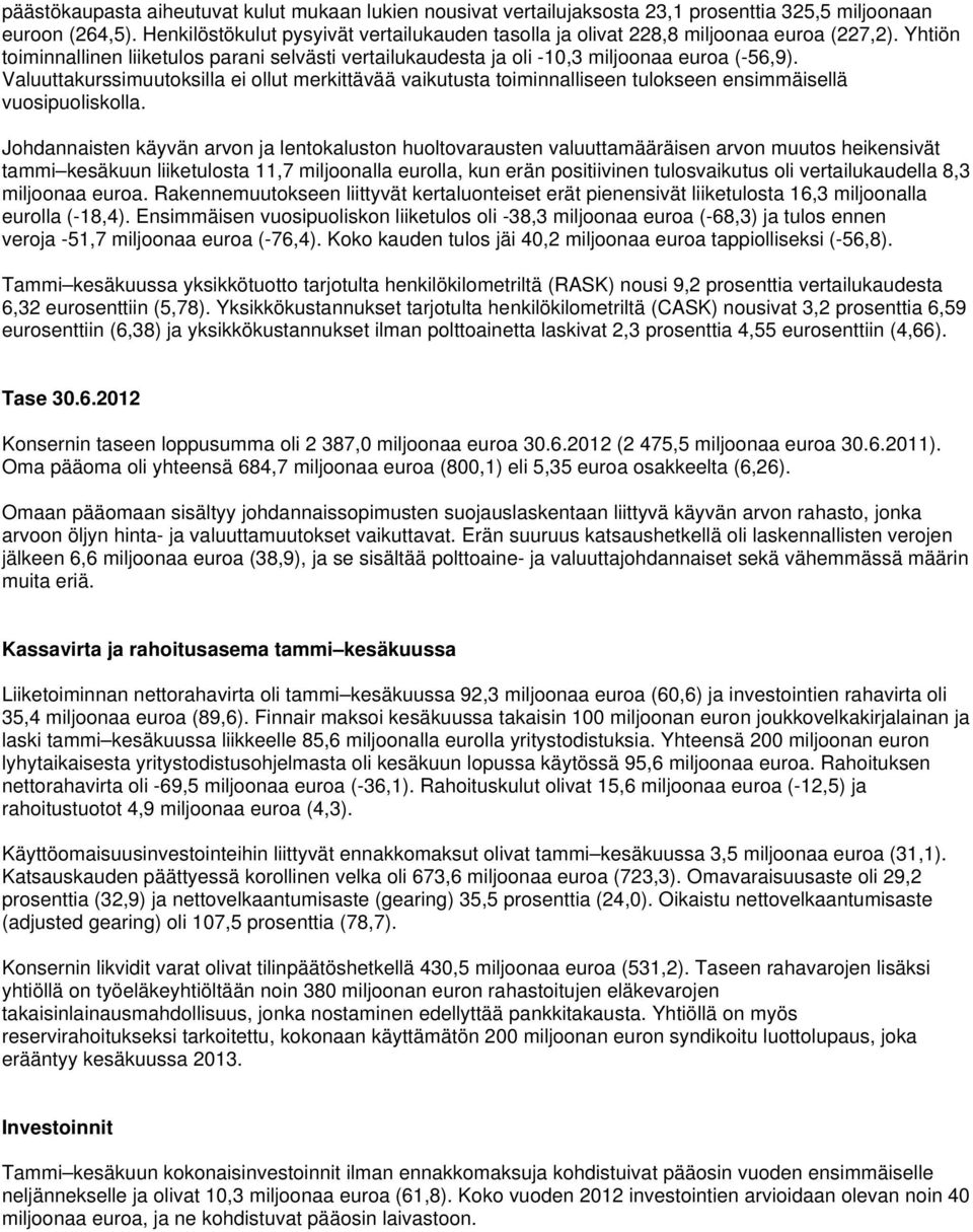 Valuuttakurssimuutoksilla ei ollut merkittävää vaikutusta toiminnalliseen tulokseen ensimmäisellä vuosipuoliskolla.