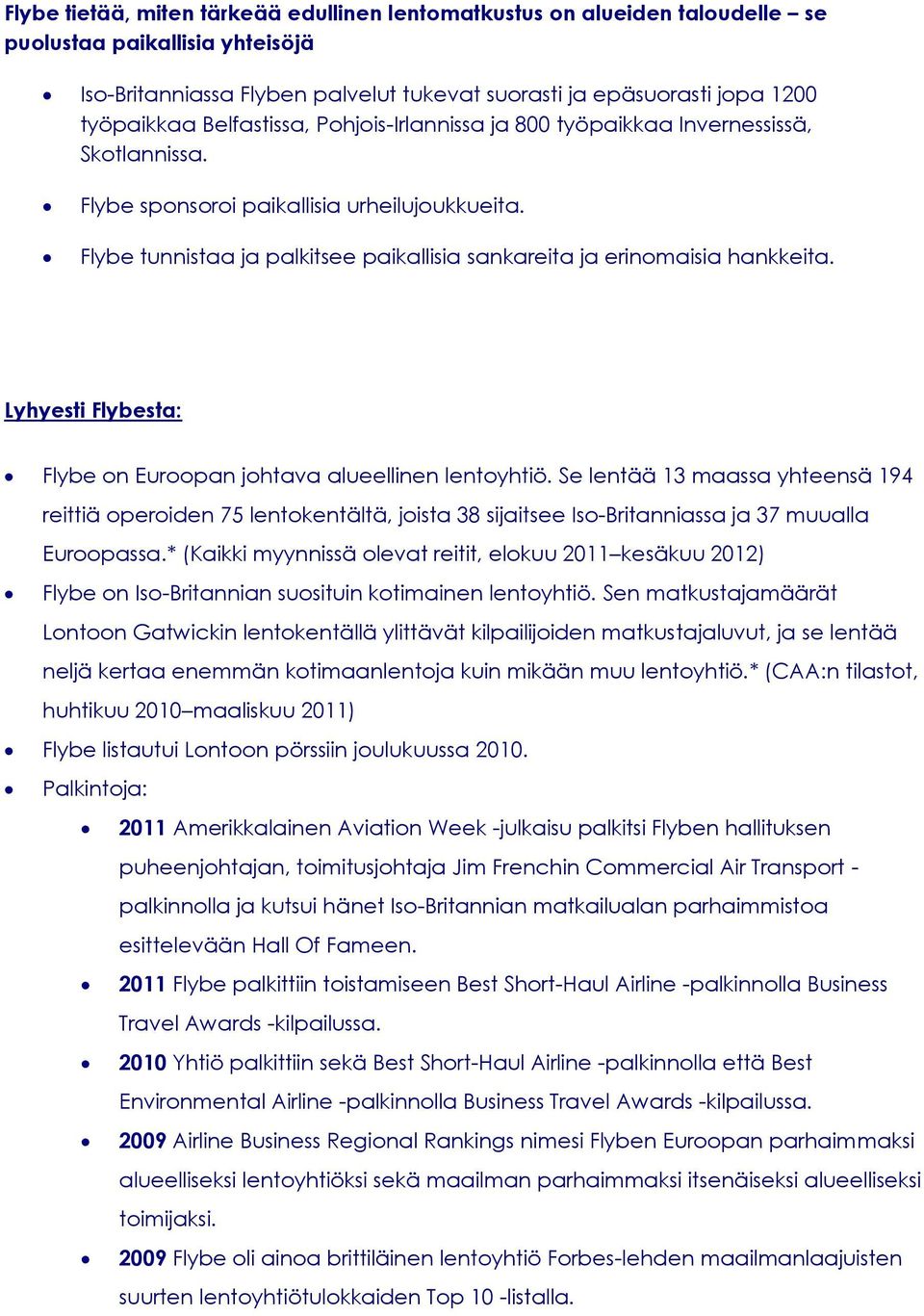 Flybe tunnistaa ja palkitsee paikallisia sankareita ja erinomaisia hankkeita. Lyhyesti Flybesta: Flybe on Euroopan johtava alueellinen lentoyhtiö.